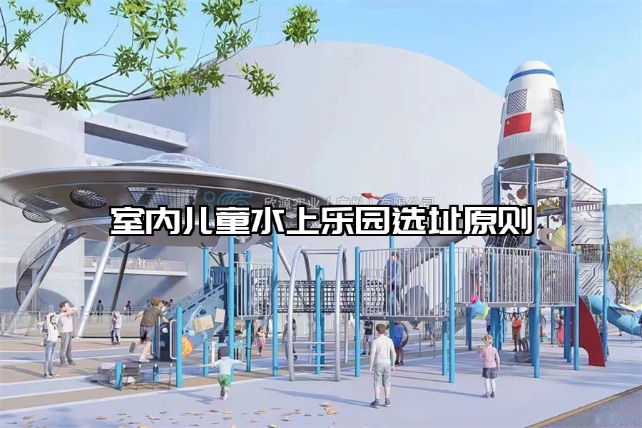 室內(nèi)兒童水上樂園選址原則 水上樂園規(guī)劃設(shè)計(jì)