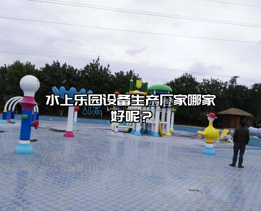 水上樂園設備生產廠家哪家好呢?