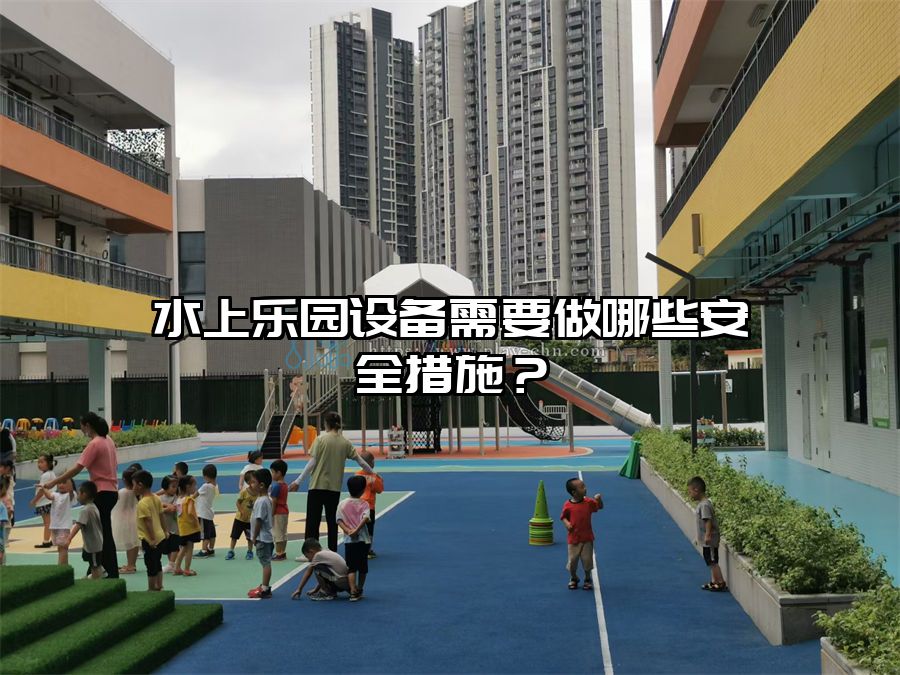 水上樂園設備需要做哪些安全措施?
