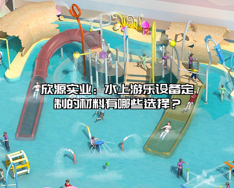 欣源實業(yè):水上游樂設(shè)備定制的材料有哪些選擇?