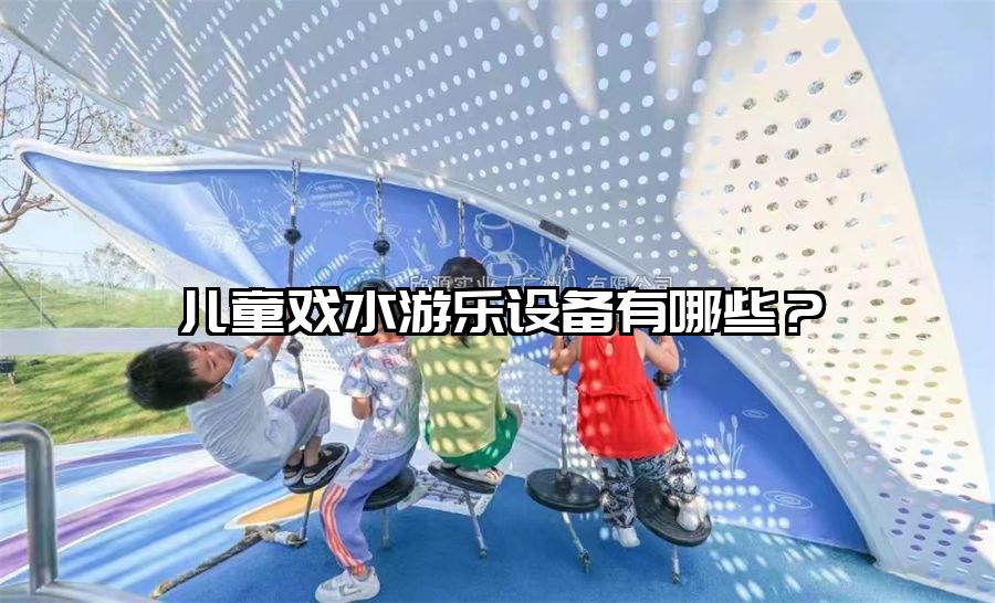 兒童戲水游樂設備有哪些?