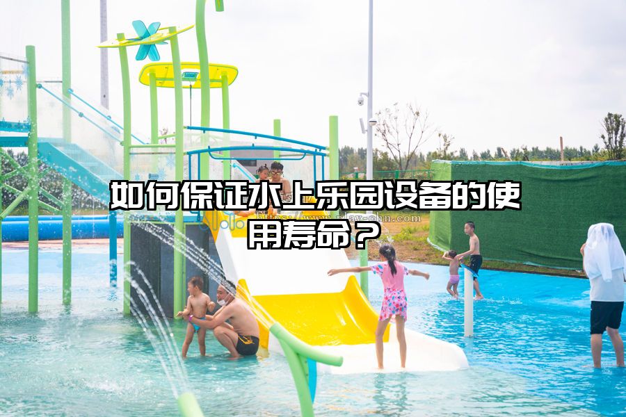 如何保證水上樂園設(shè)備的使用壽命？