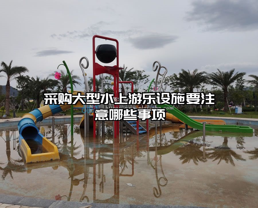 采購大型水上游樂設(shè)施要注意哪些事項(xiàng)