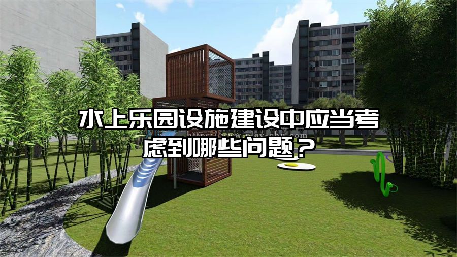水上樂園設施建設中應當考慮到哪些問題?