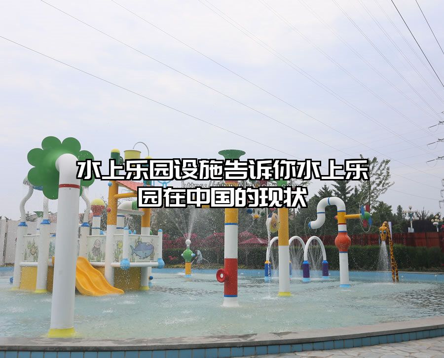 水上樂園設(shè)施告訴你水上樂園在中國的現(xiàn)狀