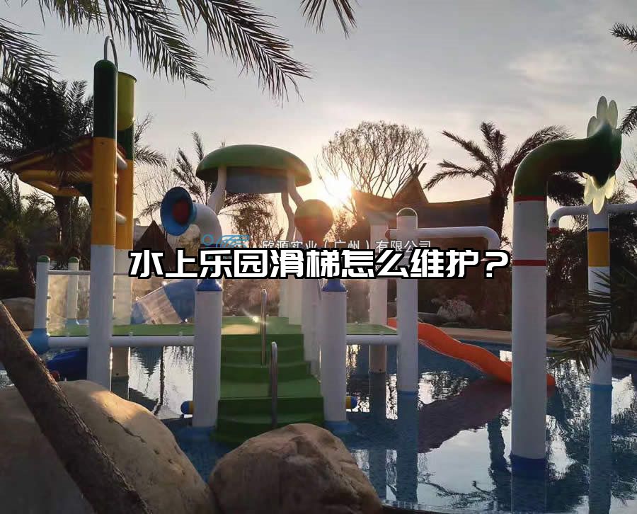水上樂園滑梯怎么維護?