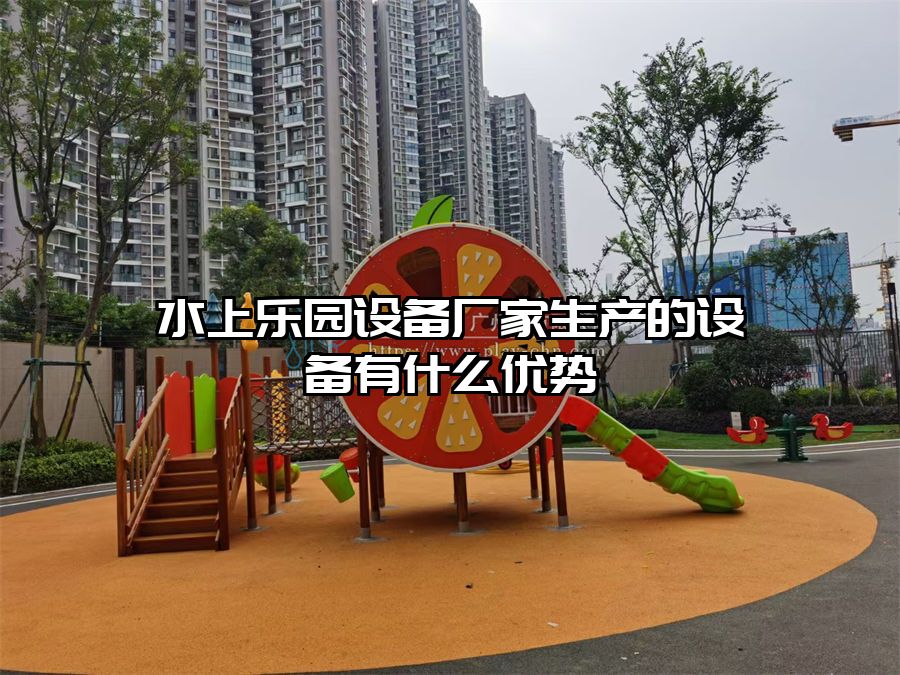 水上樂園設備廠家生產的設備有什么優勢