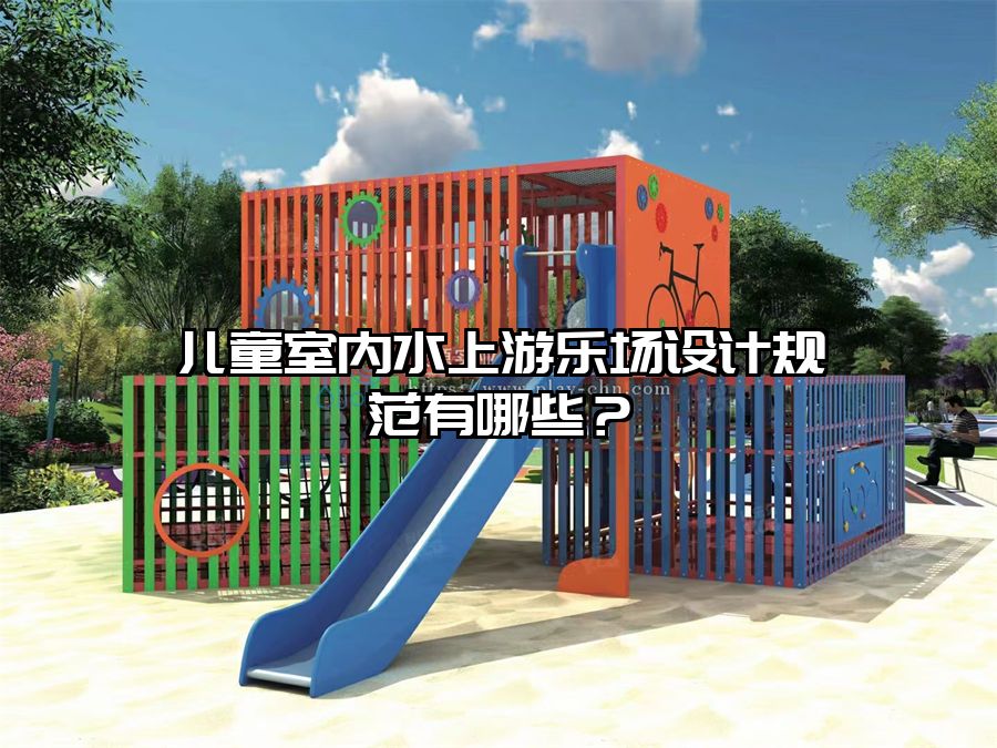 兒童室內(nèi)水上游樂場設(shè)計規(guī)范有哪些?