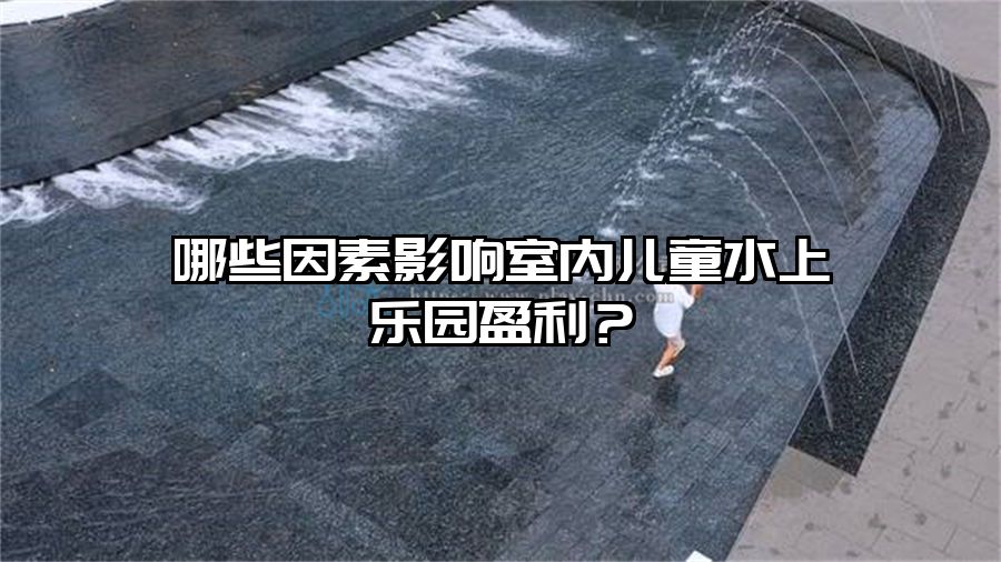 哪些因素影響室內兒童水上樂園盈利？