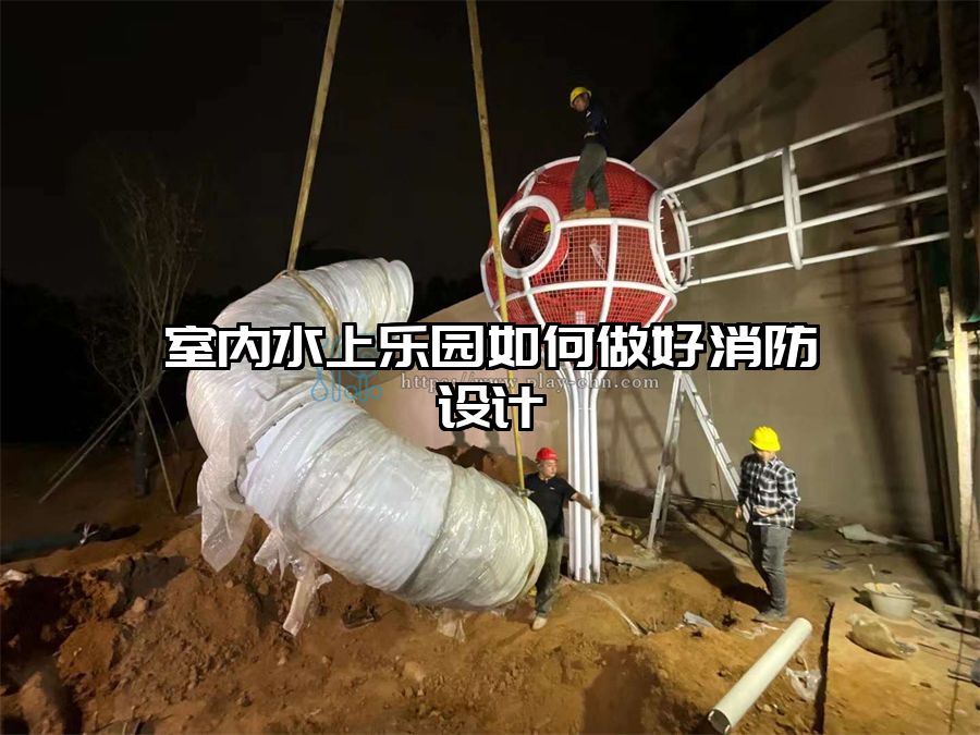 室內水上樂園如何做好消防設計