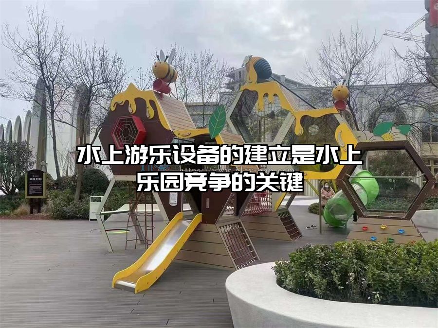 水上游樂設(shè)備的建立是水上樂園競(jìng)爭(zhēng)的關(guān)鍵