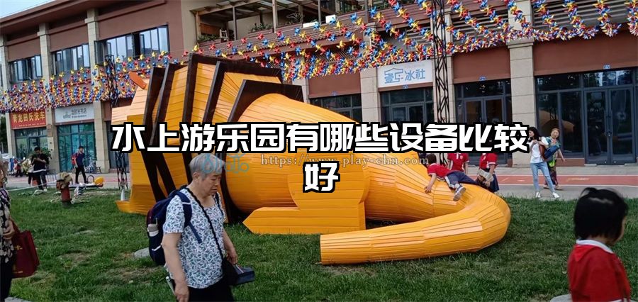 水上游樂(lè)園有哪些設(shè)備比較好