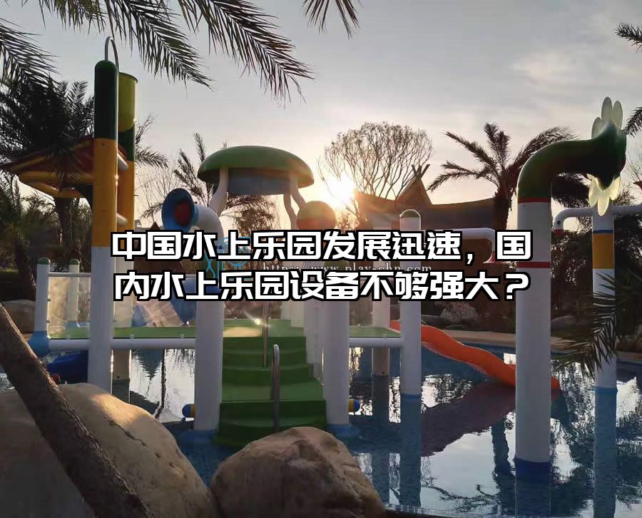 中國水上樂園發展迅速，國內水上樂園設備不夠強大？