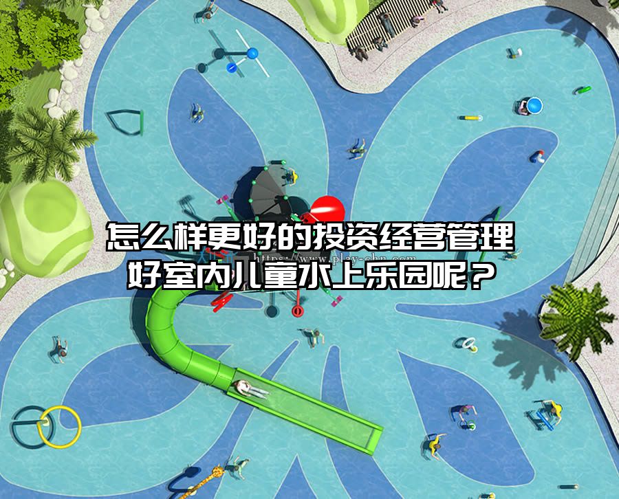 怎么樣更好的投資經(jīng)營管理好室內(nèi)兒童水上樂園呢？