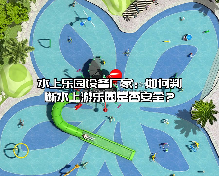 水上樂園設備廠家：如何判斷水上游樂園是否安全？
