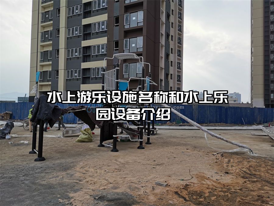 水上游樂(lè)設(shè)施名稱(chēng)和水上樂(lè)園設(shè)備介紹 