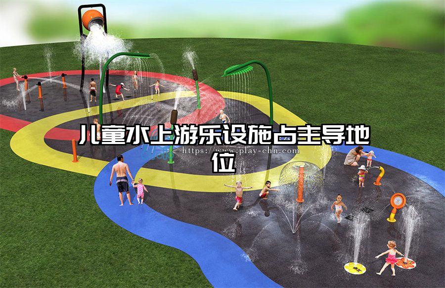 兒童水上游樂(lè)設(shè)施占主導(dǎo)地位