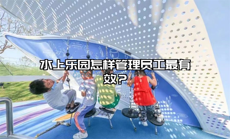 水上樂園怎樣管理員工最有效？
