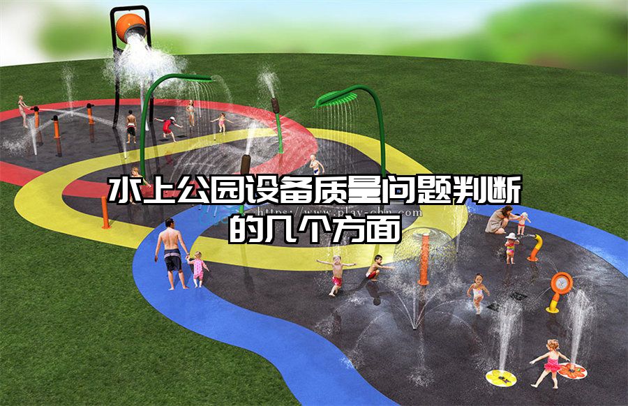 水上公園設(shè)備質(zhì)量問題判斷的幾個方面