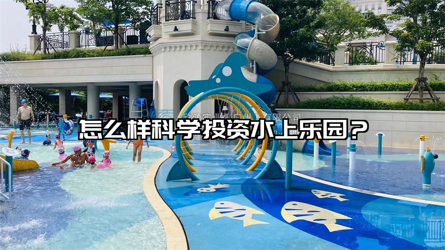 怎么樣科學投資水上樂園？