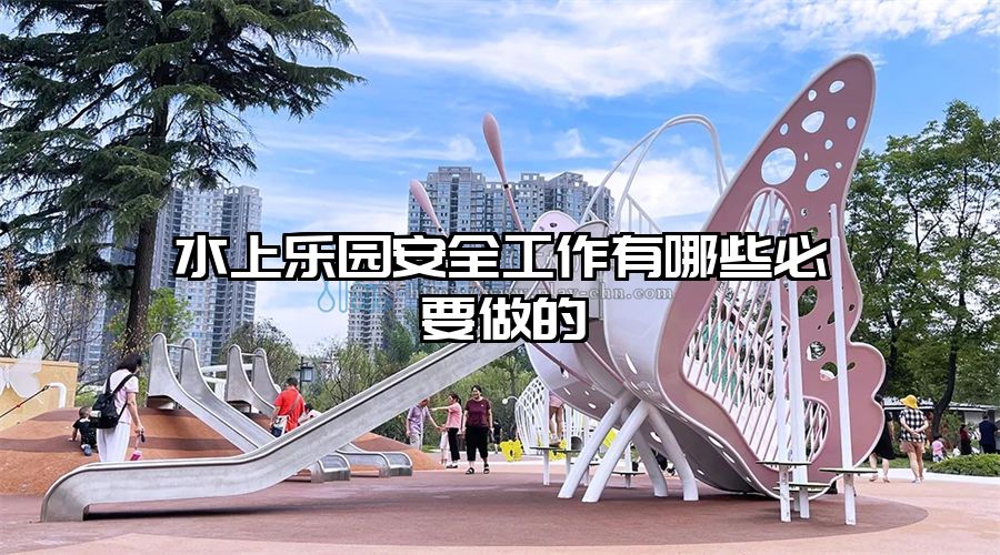 水上樂園安全工作有哪些必要做的