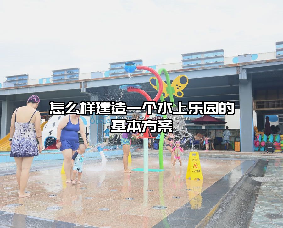 怎么樣建造一個水上樂園的基本方案