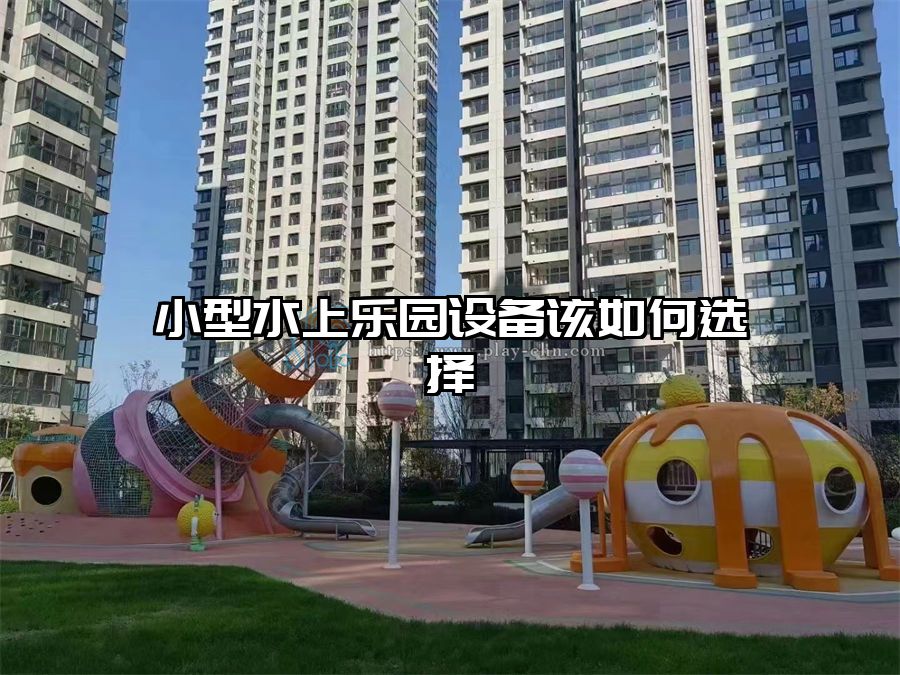 小型水上樂(lè)園設(shè)備該如何選擇