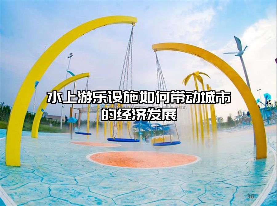 水上游樂(lè)設(shè)施如何帶動(dòng)城市的經(jīng)濟(jì)發(fā)展