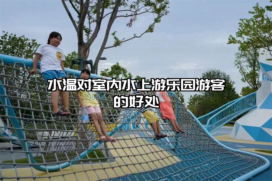 水溫對(duì)室內(nèi)水上游樂(lè)園游客的好處