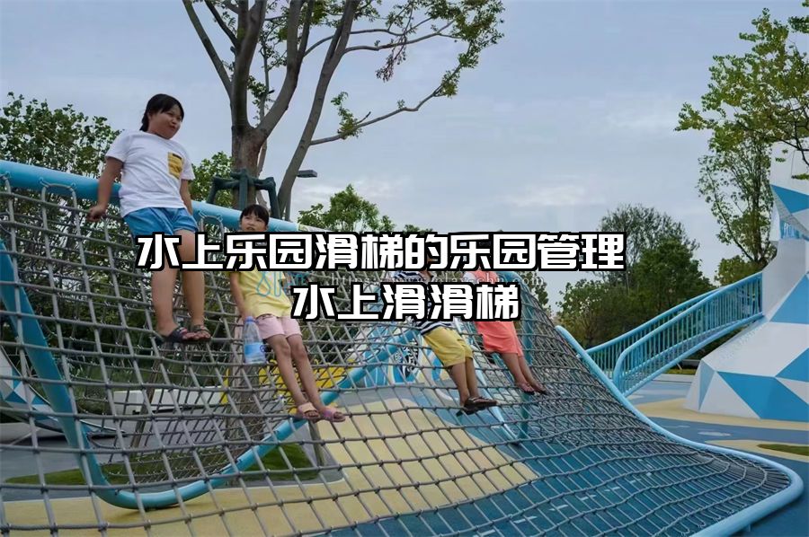 水上樂園滑梯的樂園管理  水上滑滑梯