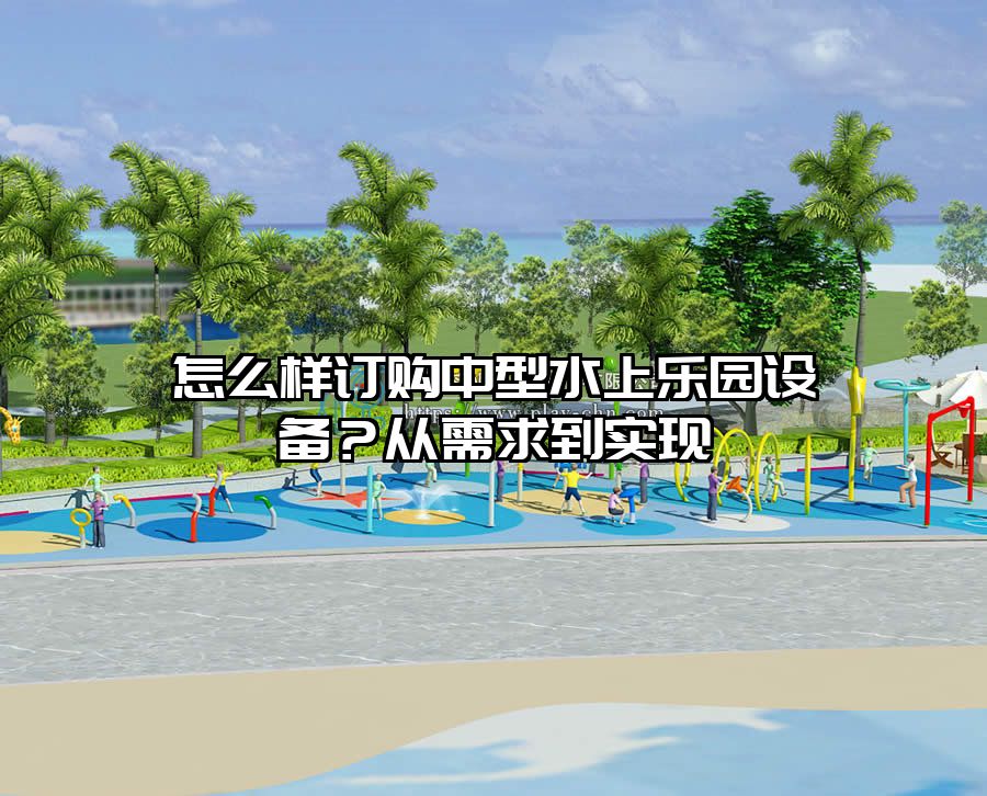 怎么樣訂購(gòu)中型水上樂(lè)園設(shè)備？從需求到實(shí)現(xiàn)