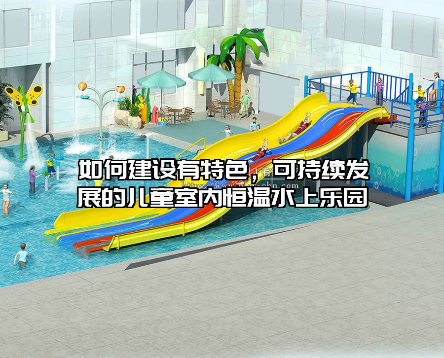 如何建設有特色，可持續發展的兒童室內恒溫水上樂園