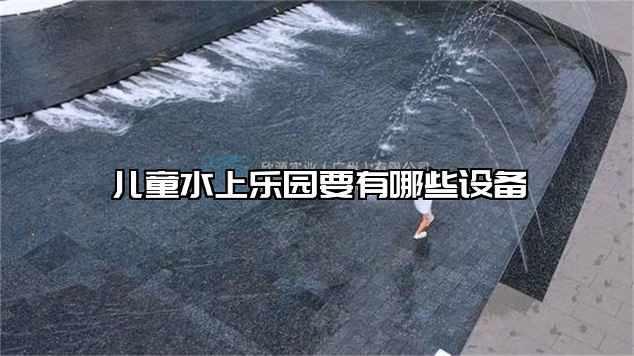 兒童水上樂園要有哪些設(shè)備