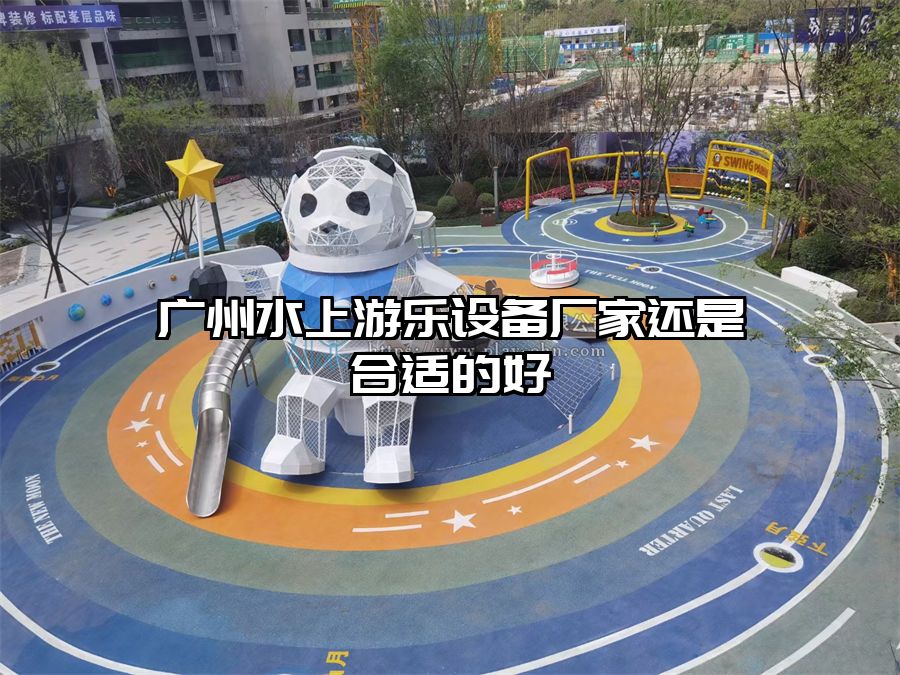 廣州水上游樂設(shè)備廠家還是合適的好