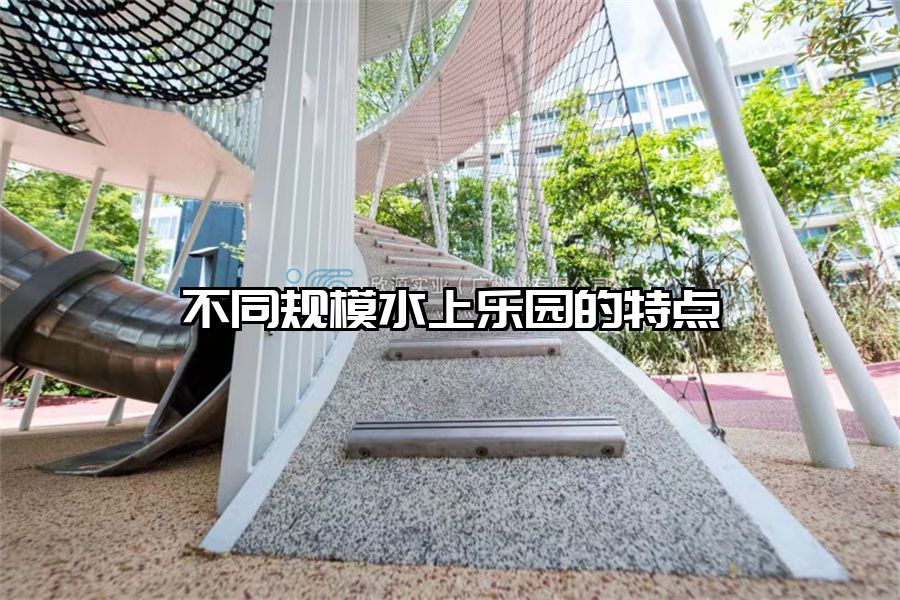 不同規(guī)模水上樂園的特點