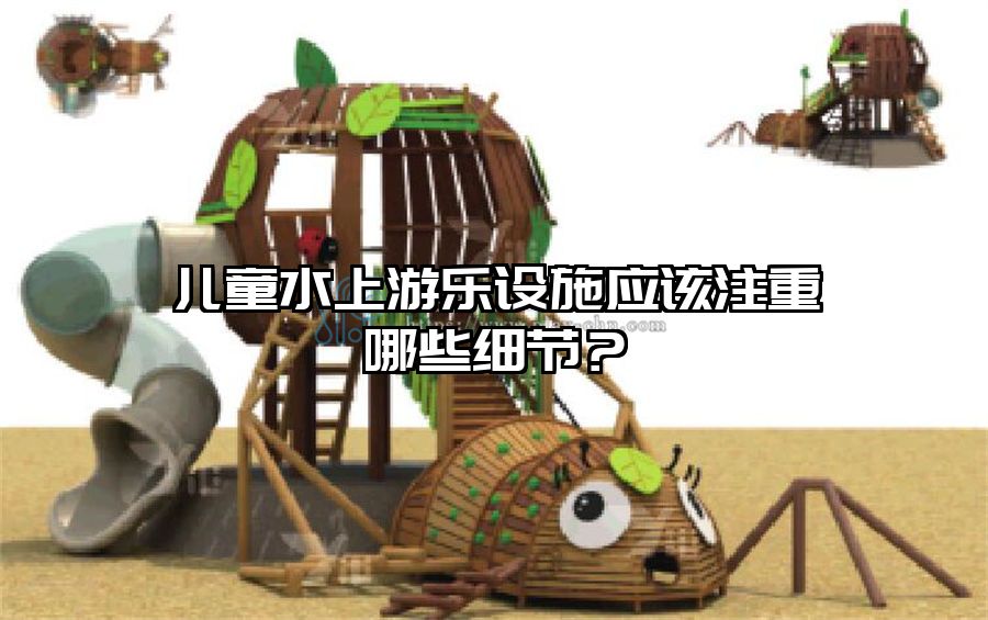 兒童水上游樂設施應該注重哪些細節？