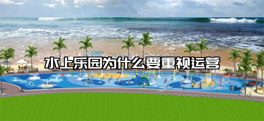 水上樂園為什么要重視運(yùn)營
